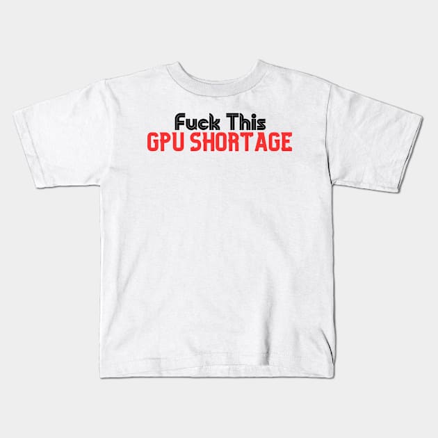 Fuck This Gpu Shortage - Crypto Mining - Silicone - Graphic Card Price Hike 2021 Kids T-Shirt by TTWW Studios